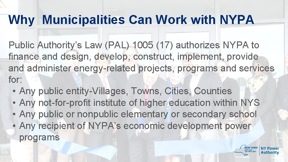 Why Municipalities Can Work with NYPA Public Authority’s Law (PAL) 1005 (17) authorizes NYPA