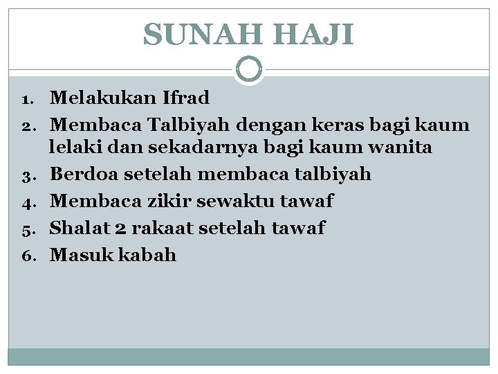 SUNAH HAJI 1. Melakukan Ifrad 2. Membaca Talbiyah dengan keras bagi kaum 3. 4.