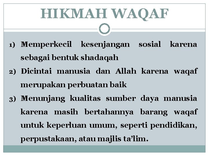 HIKMAH WAQAF 1) Memperkecil kesenjangan sosial karena sebagai bentuk shadaqah 2) Dicintai manusia dan