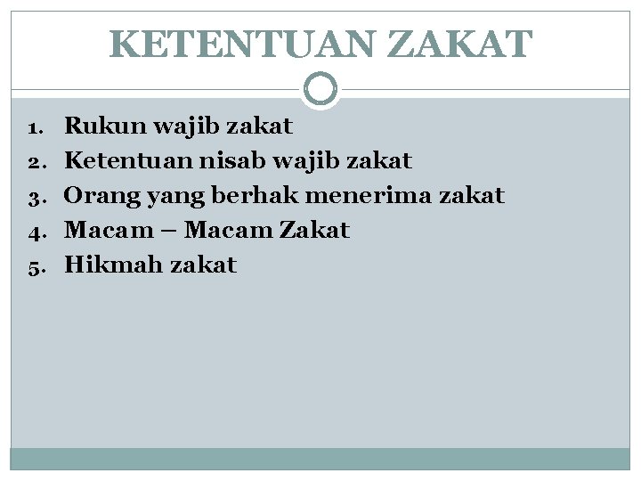 KETENTUAN ZAKAT 1. Rukun wajib zakat 2. Ketentuan nisab wajib zakat 3. Orang yang