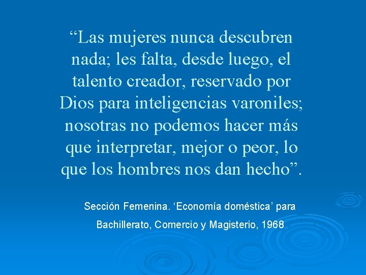 “Las mujeres nunca descubren nada; les falta, desde luego, el talento creador, reservado por