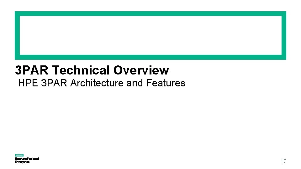 3 PAR Technical Overview HPE 3 PAR Architecture and Features 17 3 PAR Technical Overview HPE 3 PAR Architecture and Features 17