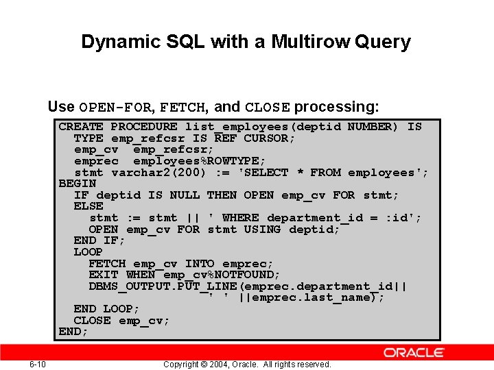 Dynamic SQL with a Multirow Query Use OPEN-FOR, FETCH, and CLOSE processing: CREATE PROCEDURE Dynamic SQL with a Multirow Query Use OPEN-FOR, FETCH, and CLOSE processing: CREATE PROCEDURE