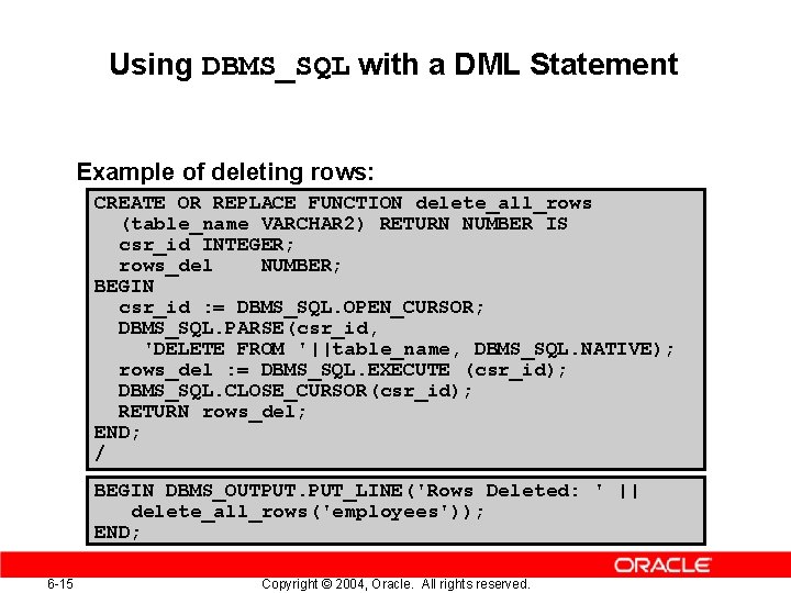 Using DBMS_SQL with a DML Statement Example of deleting rows: CREATE OR REPLACE FUNCTION Using DBMS_SQL with a DML Statement Example of deleting rows: CREATE OR REPLACE FUNCTION