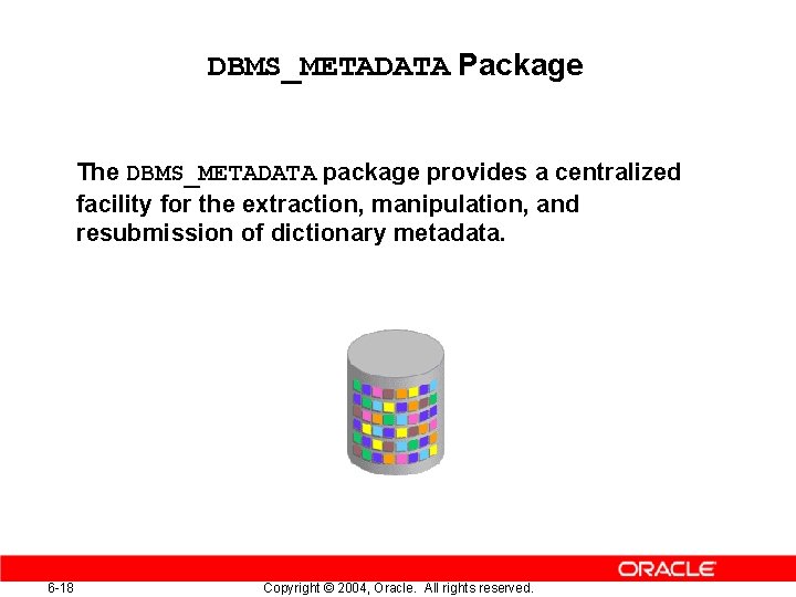DBMS_METADATA Package The DBMS_METADATA package provides a centralized facility for the extraction, manipulation, and DBMS_METADATA Package The DBMS_METADATA package provides a centralized facility for the extraction, manipulation, and