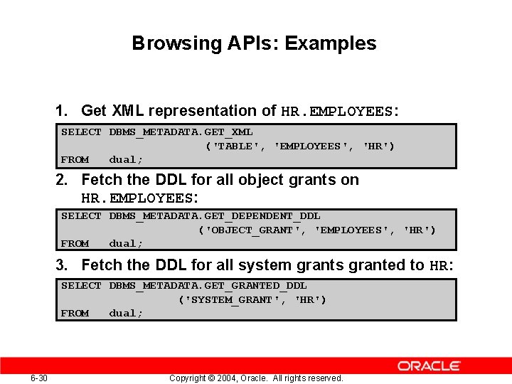 Browsing APIs: Examples 1. Get XML representation of HR. EMPLOYEES: SELECT DBMS_METADATA. GET_XML ('TABLE', Browsing APIs: Examples 1. Get XML representation of HR. EMPLOYEES: SELECT DBMS_METADATA. GET_XML ('TABLE',