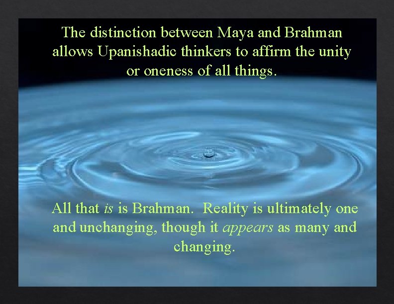 The distinction between Maya and Brahman allows Upanishadic thinkers to affirm the unity or