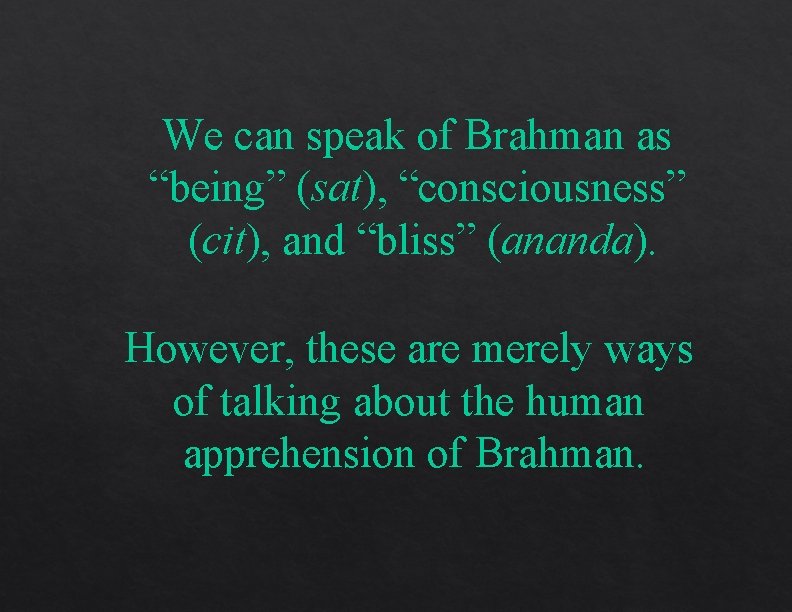 We can speak of Brahman as “being” (sat), “consciousness” (cit), and “bliss” (ananda). However, We can speak of Brahman as “being” (sat), “consciousness” (cit), and “bliss” (ananda). However,