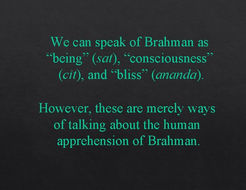 We can speak of Brahman as “being” (sat), “consciousness” (cit), and “bliss” (ananda). However,