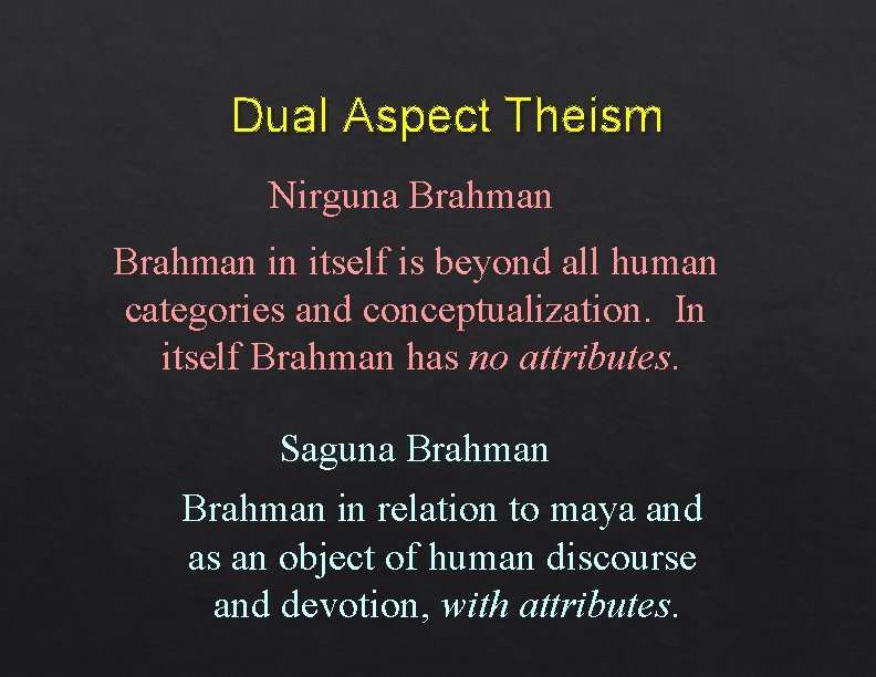 Dual Aspect Theism Nirguna Brahman in itself is beyond all human categories and conceptualization. Dual Aspect Theism Nirguna Brahman in itself is beyond all human categories and conceptualization.