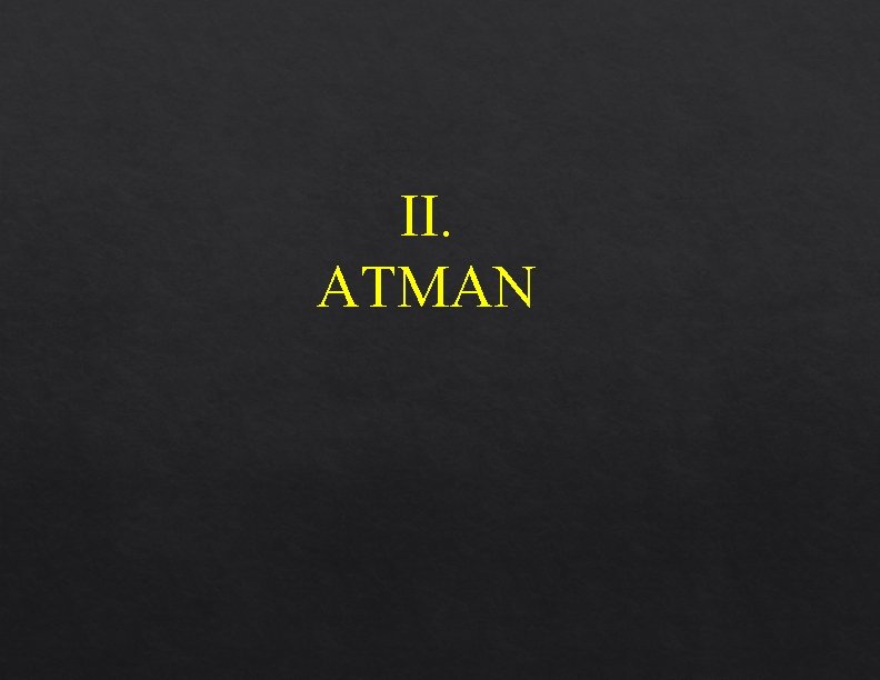II. ATMAN II. ATMAN