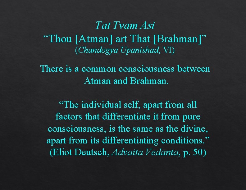 Tat Tvam Asi “Thou [Atman] art That [Brahman]” (Chandogya Upanishad, VI) There is a