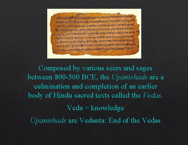 Composed by various seers and sages between 800 -500 BCE, the Upanishads are a