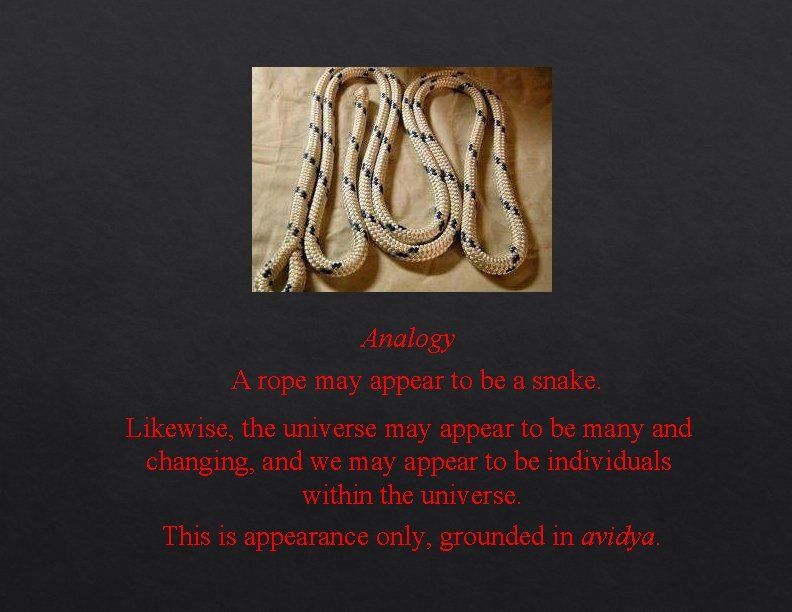 Analogy A rope may appear to be a snake. Likewise, the universe may appear Analogy A rope may appear to be a snake. Likewise, the universe may appear