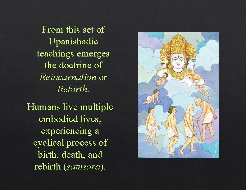 From this set of Upanishadic teachings emerges the doctrine of Reincarnation or Rebirth. Humans From this set of Upanishadic teachings emerges the doctrine of Reincarnation or Rebirth. Humans