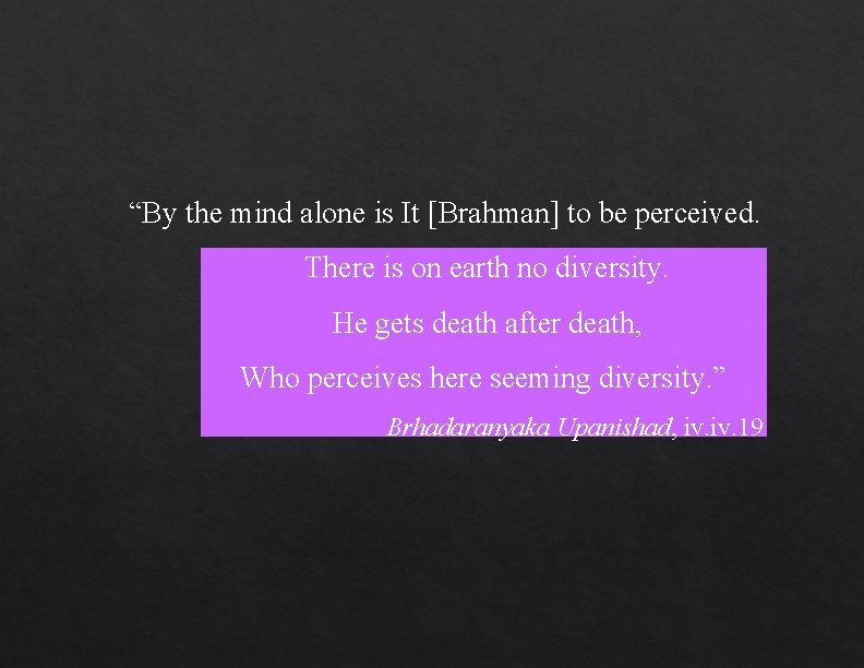 “By the mind alone is It [Brahman] to be perceived. There is on earth