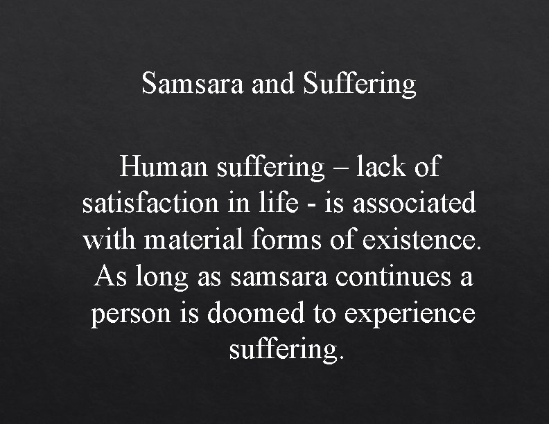 Samsara and Suffering Human suffering – lack of satisfaction in life - is associated