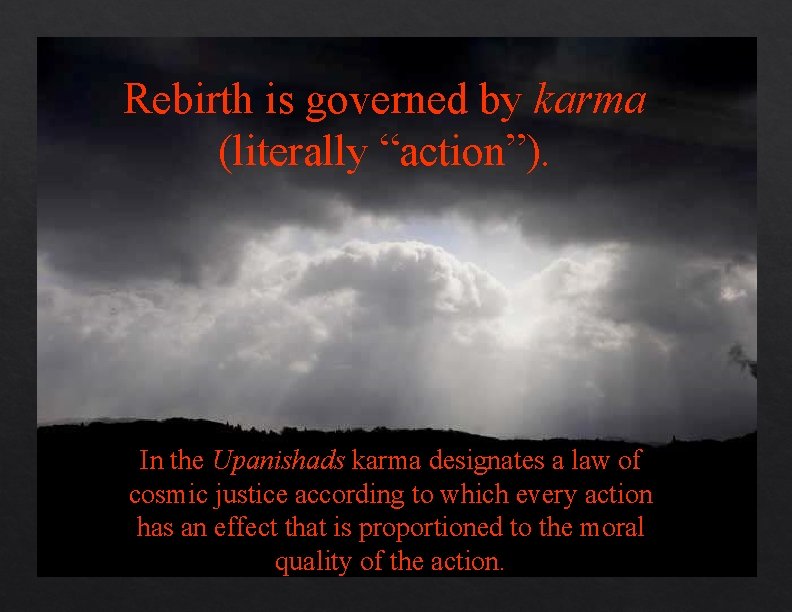 Rebirth is governed by karma (literally “action”). In the Upanishads karma designates a law Rebirth is governed by karma (literally “action”). In the Upanishads karma designates a law