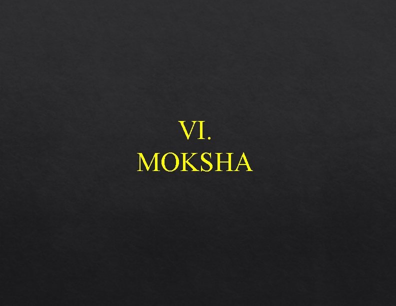 VI. MOKSHA VI. MOKSHA