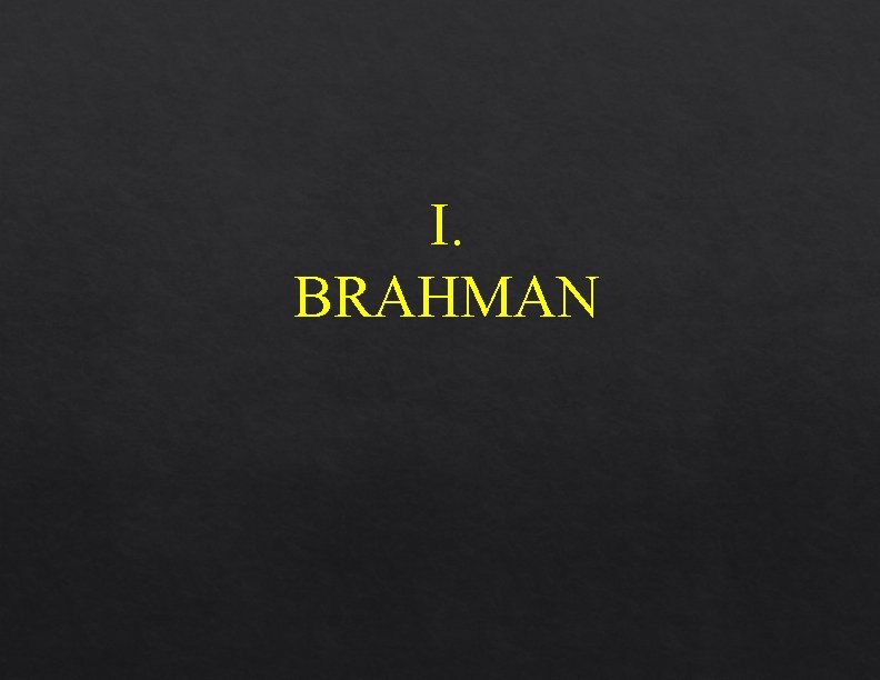 I. BRAHMAN I. BRAHMAN