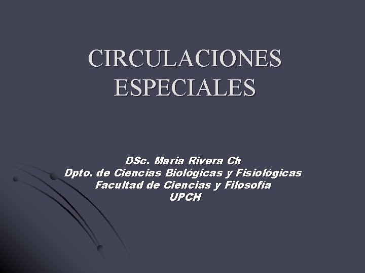 CIRCULACIONES ESPECIALES DSc. Maria Rivera Ch Dpto. de Ciencias Biológicas y Fisiológicas Facultad de