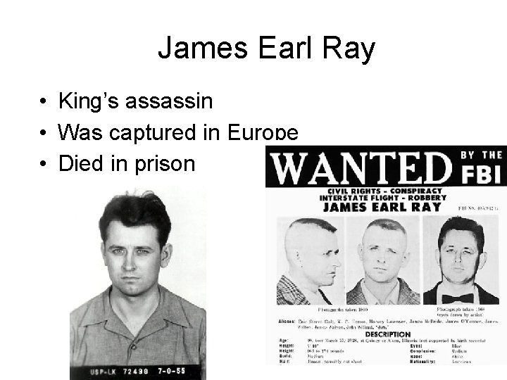 James Earl Ray • King’s assassin • Was captured in Europe • Died in