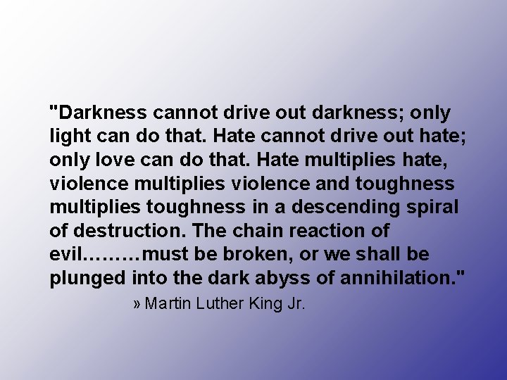 "Darkness cannot drive out darkness; only light can do that. Hate cannot drive out