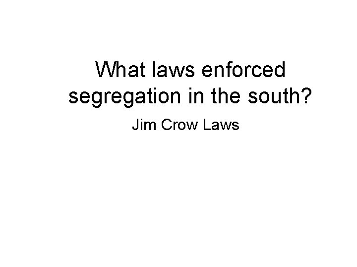 What laws enforced segregation in the south? Jim Crow Laws 