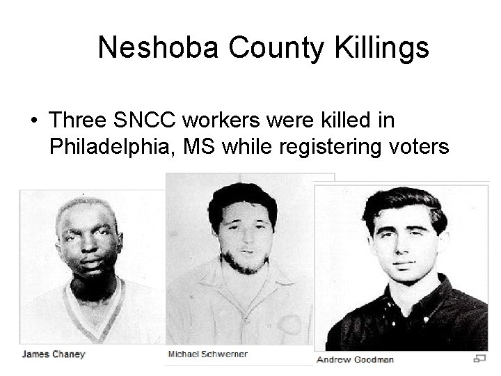 Neshoba County Killings • Three SNCC workers were killed in Philadelphia, MS while registering
