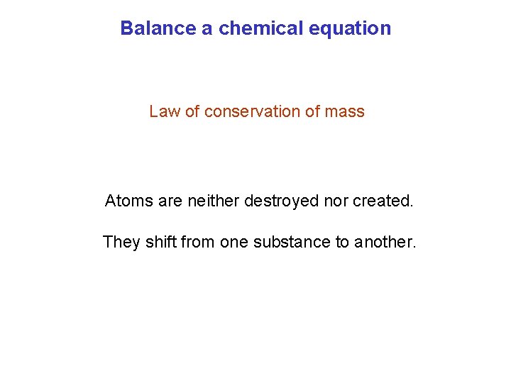 Balance a chemical equation Law of conservation of mass Atoms are neither destroyed nor