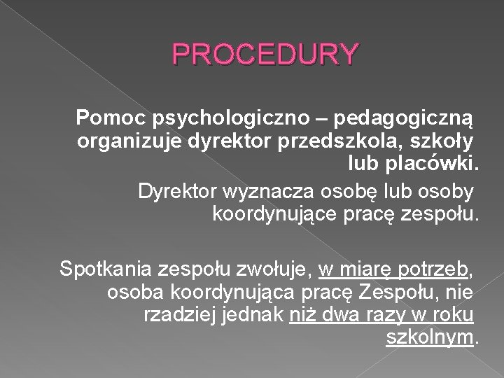 PROCEDURY Pomoc psychologiczno – pedagogiczną organizuje dyrektor przedszkola, szkoły lub placówki. Dyrektor wyznacza osobę