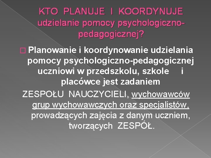 KTO PLANUJE I KOORDYNUJE udzielanie pomocy psychologicznopedagogicznej? � Planowanie i koordynowanie udzielania pomocy psychologiczno-pedagogicznej