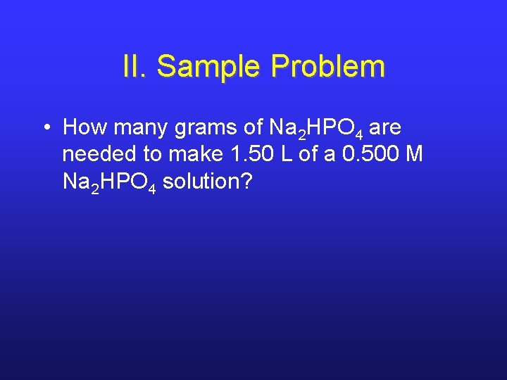 II. Sample Problem • How many grams of Na 2 HPO 4 are needed
