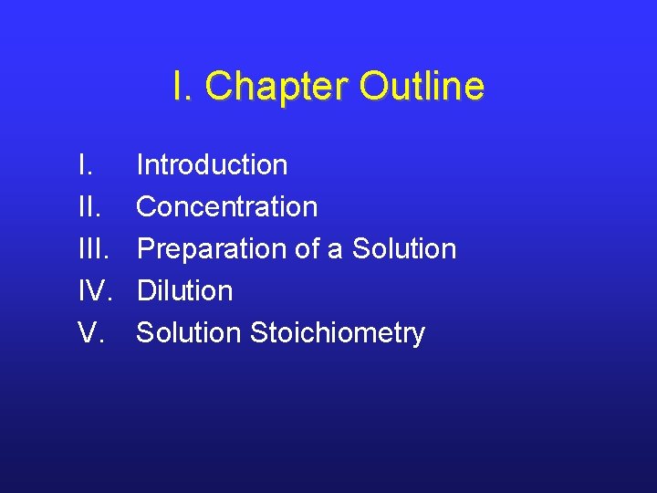 I. Chapter Outline I. III. IV. V. Introduction Concentration Preparation of a Solution Dilution