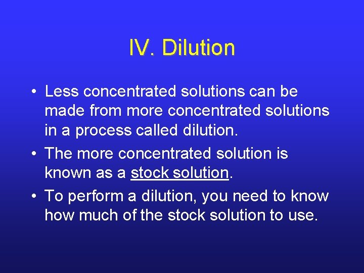 IV. Dilution • Less concentrated solutions can be made from more concentrated solutions in