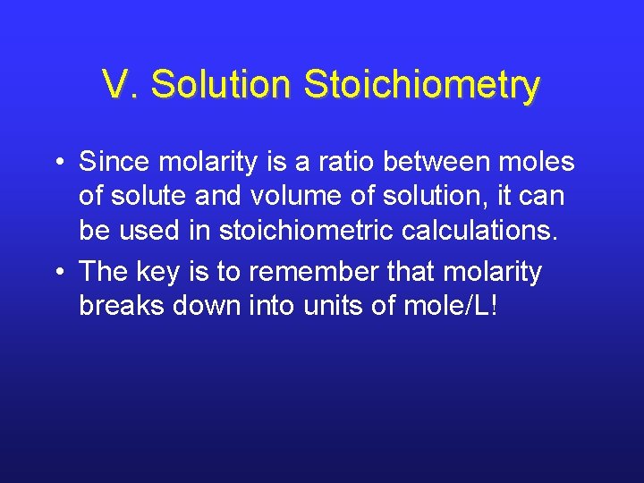 V. Solution Stoichiometry • Since molarity is a ratio between moles of solute and