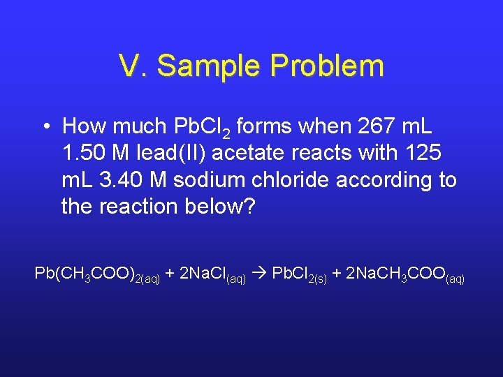 V. Sample Problem • How much Pb. Cl 2 forms when 267 m. L