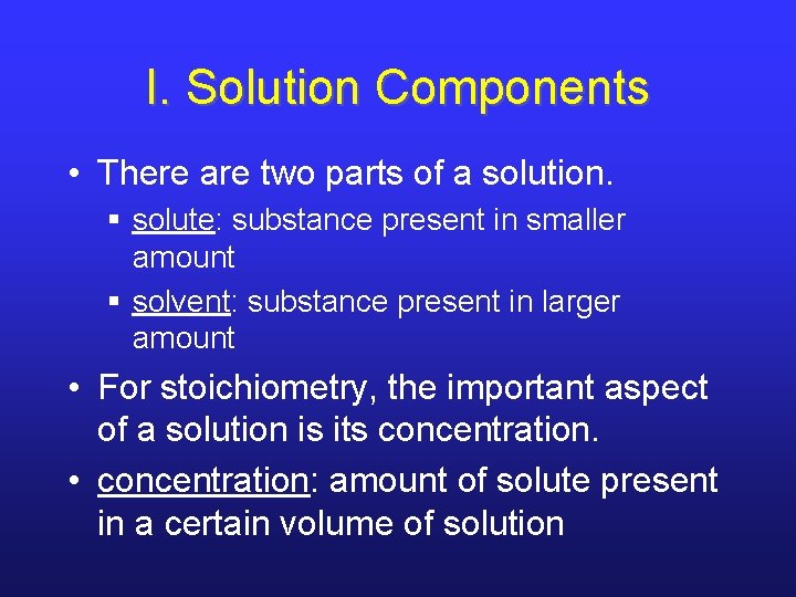 I. Solution Components • There are two parts of a solution. § solute: substance