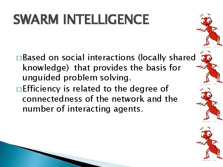 SWARM INTELLIGENCE � Based on social interactions (locally shared knowledge) that provides the basis