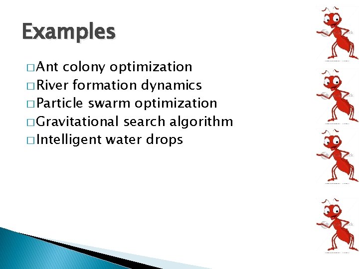 Examples � Ant colony optimization � River formation dynamics � Particle swarm optimization �