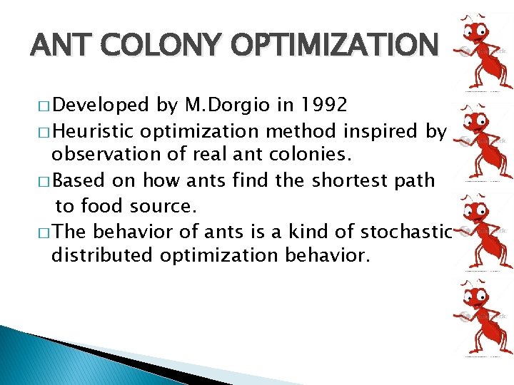 ANT COLONY OPTIMIZATION � Developed by M. Dorgio in 1992 � Heuristic optimization method