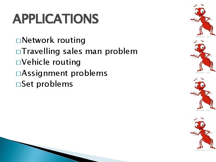 APPLICATIONS � Network routing � Travelling sales man problem � Vehicle routing � Assignment