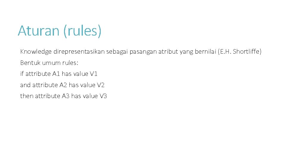 Aturan (rules) Knowledge direpresentasikan sebagai pasangan atribut yang bernilai (E. H. Shortliffe) Bentuk umum