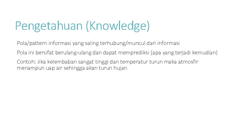 Pengetahuan (Knowledge) Pola/pattern informasi yang saling terhubung/muncul dari informasi Pola ini bersifat berulang-ulang dan