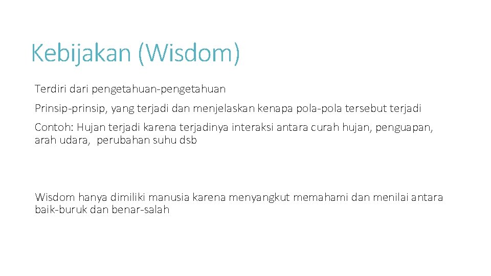 Kebijakan (Wisdom) Terdiri dari pengetahuan-pengetahuan Prinsip-prinsip, yang terjadi dan menjelaskan kenapa pola-pola tersebut terjadi