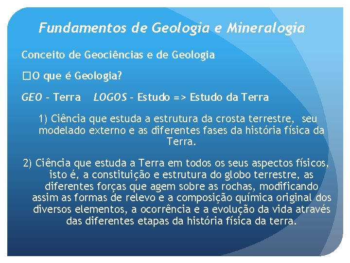 Fundamentos de Geologia e Mineralogia Conceito de Geociências e de Geologia �O que é