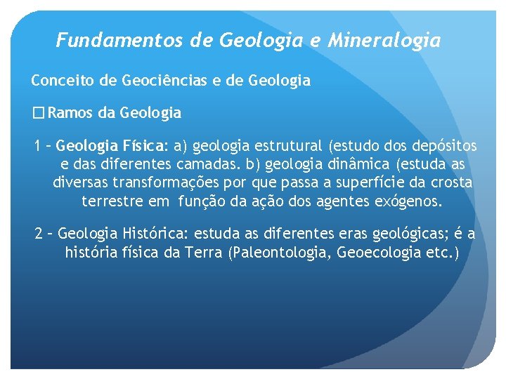 Fundamentos de Geologia e Mineralogia Conceito de Geociências e de Geologia �Ramos da Geologia