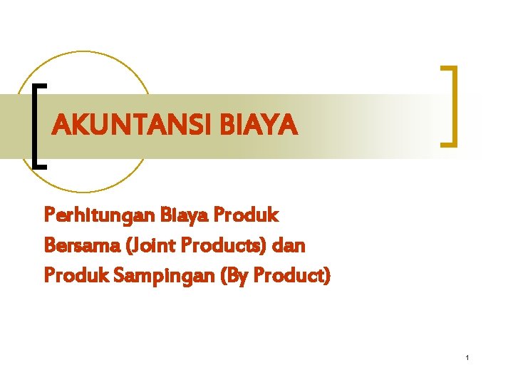 AKUNTANSI BIAYA Perhitungan Biaya Produk Bersama (Joint Products) dan Produk Sampingan (By Product) 1