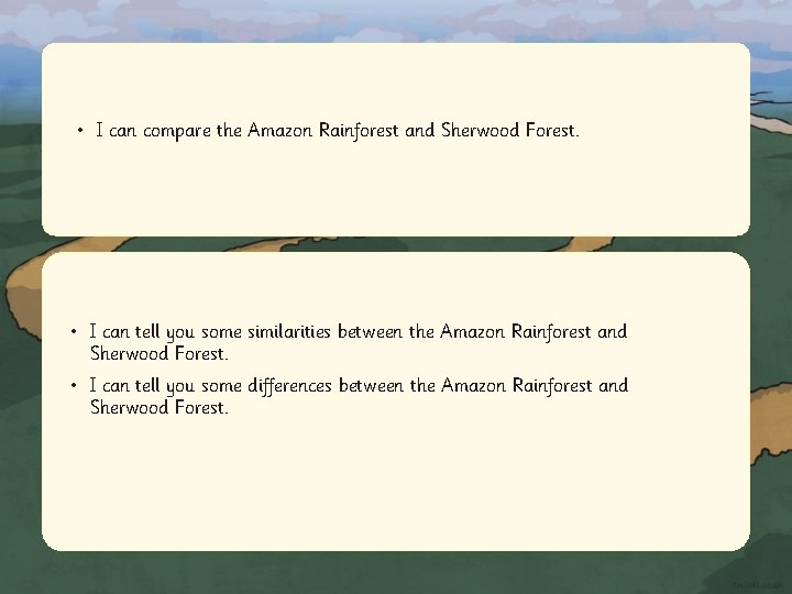  • I can compare the Amazon Rainforest and Sherwood Forest. • I can