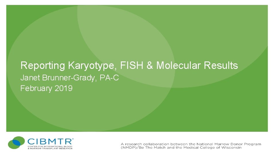 Reporting Karyotype, FISH & Molecular Results Janet Brunner-Grady, PA-C February 2019 TRAINING & DEVELOPMENT